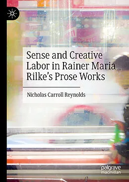 E-Book (pdf) Sense and Creative Labor in Rainer Maria Rilke's Prose Works von Nicholas Carroll Reynolds