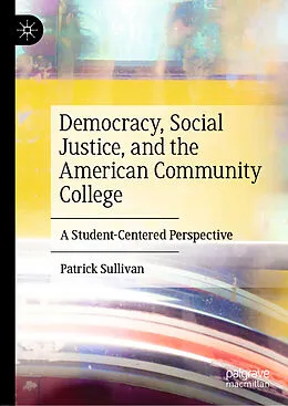 E-Book (pdf) Democracy, Social Justice, and the American Community College von Patrick Sullivan