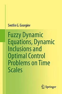 Livre Relié Fuzzy Dynamic Equations, Dynamic Inclusions, and Optimal Control Problems on Time Scales de Svetlin G. Georgiev