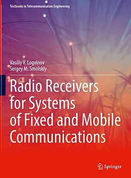 E-Book (pdf) Radio Receivers for Systems of Fixed and Mobile Communications von Vasiliy V. Logvinov, Sergey M. Smolskiy