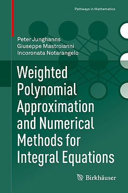 Livre Relié Weighted Polynomial Approximation and Numerical Methods for Integral Equations de Peter Junghanns, Incoronata Notarangelo, Giuseppe Mastroianni