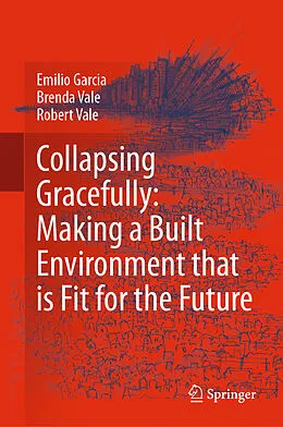 E-Book (pdf) Collapsing Gracefully: Making a Built Environment that is Fit for the Future von Emilio Garcia, Brenda Vale, Robert Vale