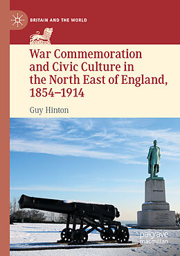 Couverture cartonnée War Commemoration and Civic Culture in the North East of England, 1854 1914 de Guy Hinton