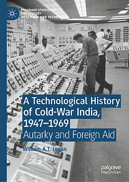 E-Book (pdf) A Technological History of Cold-War India, 1947- 1969 von William A. T. Logan