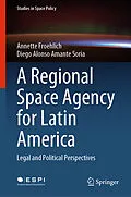 E-Book (pdf) A Regional Space Agency for Latin America von Annette Froehlich, Diego Alonso Amante Soria