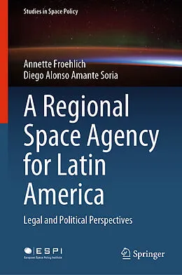 E-Book (pdf) A Regional Space Agency for Latin America von Annette Froehlich, Diego Alonso Amante Soria