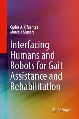 E-Book (pdf) Interfacing Humans and Robots for Gait Assistance and Rehabilitation von Carlos A. Cifuentes, Marcela Múnera