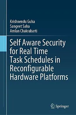 E-Book (pdf) Self Aware Security for Real Time Task Schedules in Reconfigurable Hardware Platforms von Krishnendu Guha, Sangeet Saha, Amlan Chakrabarti