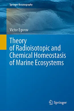 E-Book (pdf) Theory of Radioisotopic and Chemical Homeostasis of Marine Ecosystems von Victor Egorov