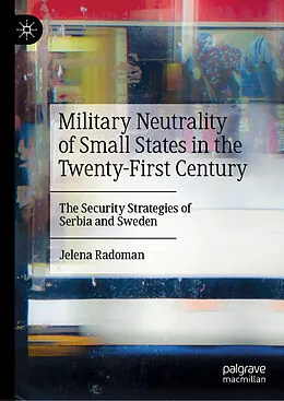 E-Book (pdf) Military Neutrality of Small States in the Twenty-First Century von Jelena Radoman