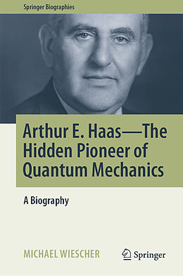 Livre Relié Arthur E. Haas - The Hidden Pioneer of Quantum Mechanics de Michael Wiescher