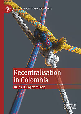 Livre Relié Recentralisation in Colombia de Julián D. López-Murcia