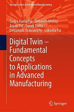 E-Book (pdf) Digital Twin - Fundamental Concepts to Applications in Advanced Manufacturing von Surjya Kanta Pal, Debasish Mishra, Arpan Pal