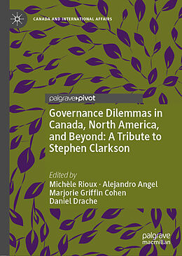 Livre Relié Governance Dilemmas in Canada, North America, and Beyond: A Tribute to Stephen Clarkson de Michèle Rioux, Alejandro Angel, Marjorie Griffin et al Cohen