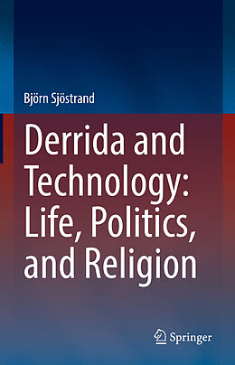 Fester Einband Derrida and Technology: Life, Politics, and Religion von Björn Sjöstrand