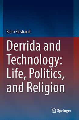 Kartonierter Einband Derrida and Technology: Life, Politics, and Religion von Björn Sjöstrand