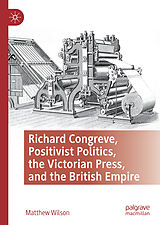 eBook (pdf) Richard Congreve, Positivist Politics, the Victorian Press, and the British Empire de Matthew Wilson
