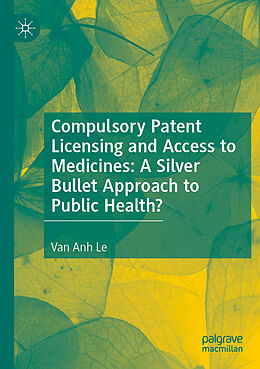 Couverture cartonnée Compulsory Patent Licensing and Access to Medicines: A Silver Bullet Approach to Public Health? de Van Anh Le