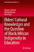 E-Book (pdf) Elders' Cultural Knowledges and the Question of Black/ African Indigeneity in Education von George J. Sefa Dei, Wambui Karanja, Grace Erger
