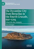 E-Book (pdf) The Byzantine City from Heraclius to the Fourth Crusade, 610-1204 von Luca Zavagno