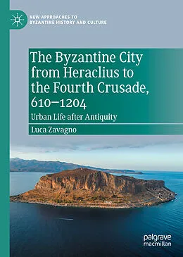 E-Book (pdf) The Byzantine City from Heraclius to the Fourth Crusade, 610-1204 von Luca Zavagno