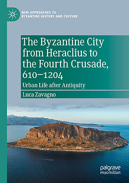 Couverture cartonnée The Byzantine City from Heraclius to the Fourth Crusade, 610 1204 de Luca Zavagno