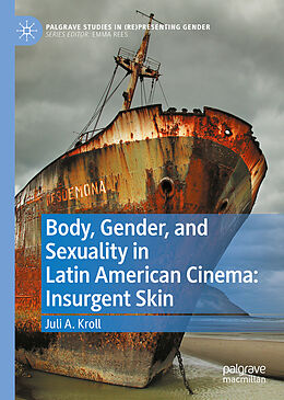 Livre Relié Body, Gender, and Sexuality in Latin American Cinema: Insurgent Skin de Juli A. Kroll