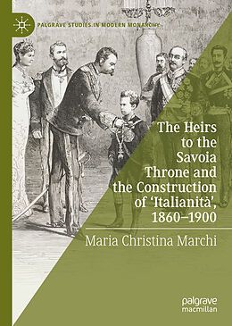 Livre Relié The Heirs to the Savoia Throne and the Construction of  Italianità , 1860-1900 de Maria Christina Marchi