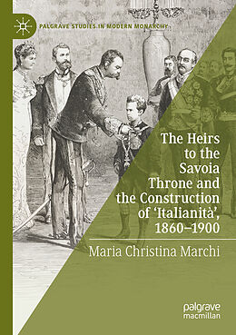 Couverture cartonnée The Heirs to the Savoia Throne and the Construction of  Italianità , 1860-1900 de Maria Christina Marchi