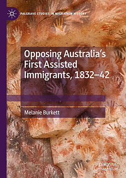 Livre Relié Opposing Australia s First Assisted Immigrants, 1832-42 de Melanie Burkett
