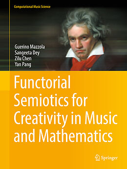 Livre Relié Functorial Semiotics for Creativity in Music and Mathematics de Guerino Mazzola, Sangeeta Dey, Zilu Chen