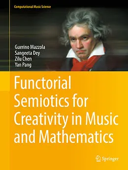 E-Book (pdf) Functorial Semiotics for Creativity in Music and Mathematics von Guerino Mazzola, Sangeeta Dey, Zilu Chen