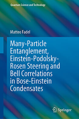 eBook (pdf) Many-Particle Entanglement, Einstein-Podolsky-Rosen Steering and Bell Correlations in Bose-Einstein Condensates de Matteo Fadel