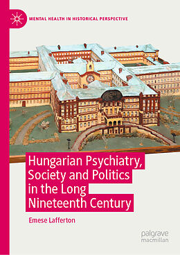 Livre Relié Hungarian Psychiatry, Society and Politics in the Long Nineteenth Century de Emese Lafferton