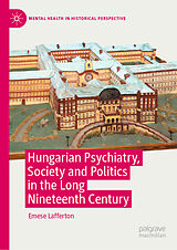 eBook (pdf) Hungarian Psychiatry, Society and Politics in the Long Nineteenth Century de Emese Lafferton