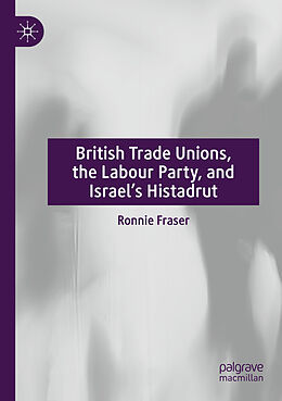 Couverture cartonnée British Trade Unions, the Labour Party, and Israel s Histadrut de Ronnie Fraser