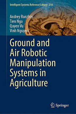 E-Book (pdf) Ground and Air Robotic Manipulation Systems in Agriculture von Andrey Ronzhin, Tien Ngo, Quyen Vu