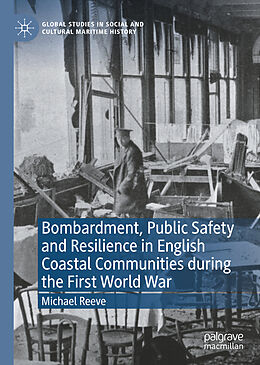 Livre Relié Bombardment, Public Safety and Resilience in English Coastal Communities during the First World War de Michael Reeve