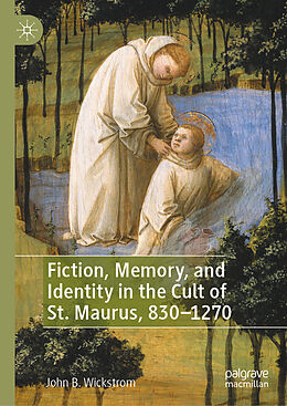 Livre Relié Fiction, Memory, and Identity in the Cult of St. Maurus, 830 1270 de John B. Wickstrom