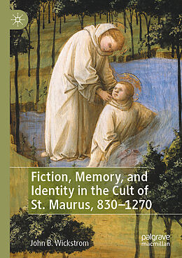 Couverture cartonnée Fiction, Memory, and Identity in the Cult of St. Maurus, 830 1270 de John B. Wickstrom