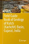 E-Book (pdf) Field Guide Book of Geology of Kutch (Kachchh) Basin, Gujarat, India von Sanjib K. Biswas, Kotha Mahender, Gaurav D. Chauhan
