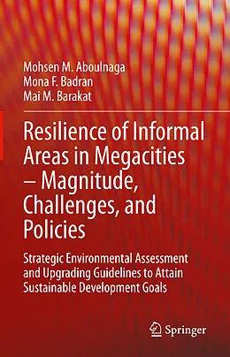 E-Book (pdf) Resilience of Informal Areas in Megacities - Magnitude, Challenges, and Policies von Mohsen M. Aboulnaga, Mona F. Badran, Mai M. Barakat