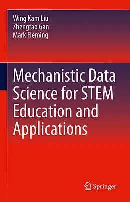 E-Book (pdf) Mechanistic Data Science for STEM Education and Applications von Wing Kam Liu, Zhengtao Gan, Mark Fleming