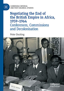 E-Book (pdf) Negotiating the End of the British Empire in Africa, 1959-1964 von Peter Docking