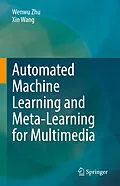 E-Book (pdf) Automated Machine Learning and Meta-Learning for Multimedia von Wenwu Zhu, Xin Wang