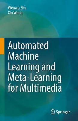 E-Book (pdf) Automated Machine Learning and Meta-Learning for Multimedia von Wenwu Zhu, Xin Wang