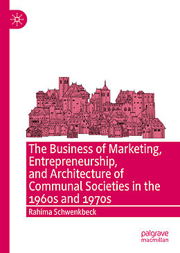 Livre Relié The Business of Marketing, Entrepreneurship, and Architecture of Communal Societies in the 1960s and 1970s de Rahima Schwenkbeck