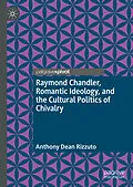E-Book (pdf) Raymond Chandler, Romantic Ideology, and the Cultural Politics of Chivalry von Anthony Dean Rizzuto