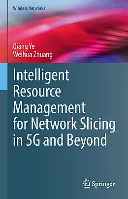 E-Book (pdf) Intelligent Resource Management for Network Slicing in 5G and Beyond von Qiang Ye, Weihua Zhuang