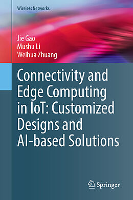 Fester Einband Connectivity and Edge Computing in IoT: Customized Designs and AI-based Solutions von Jie Gao, Weihua Zhuang, Mushu Li